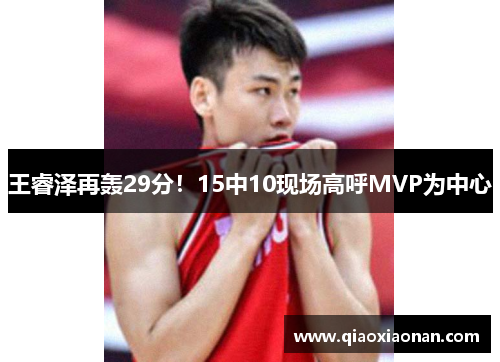 王睿泽再轰29分！15中10现场高呼MVP为中心