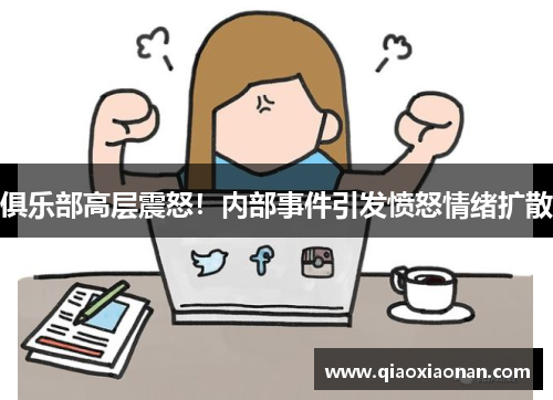 俱乐部高层震怒！内部事件引发愤怒情绪扩散