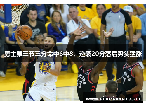 勇士第三节三分命中6中8，逆袭20分落后势头猛涨