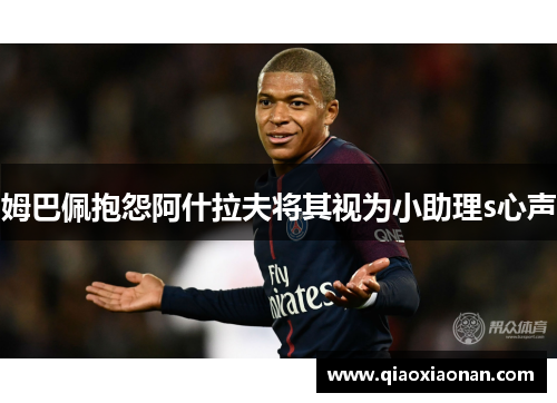 姆巴佩抱怨阿什拉夫将其视为小助理s心声