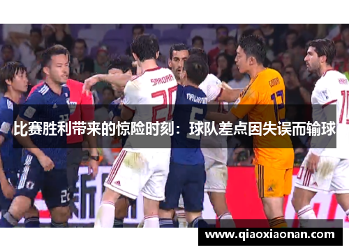 比赛胜利带来的惊险时刻：球队差点因失误而输球